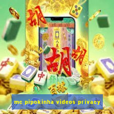 mc pipokinha videos privacy